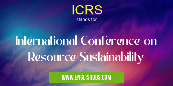 ICRS means International Conference on Resource Sustainability ICRS