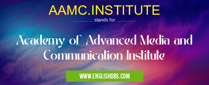 AAMC.INSTITUTE means Academy of Advanced Media and Communication Institute AAMC.INSTITUTE