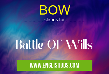 BOW means Battle Of Wills BOW