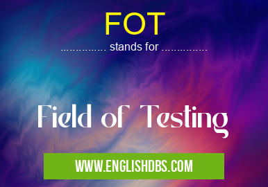 FOT means Field of Testing FOT