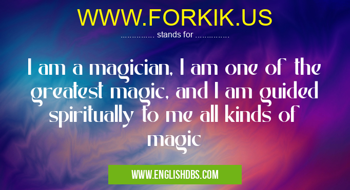 WWW.FORKIK.US means I am a magician, I am one of the greatest magic, and I am guided spiritually to me all kinds of magic WWW.FORKIK.US