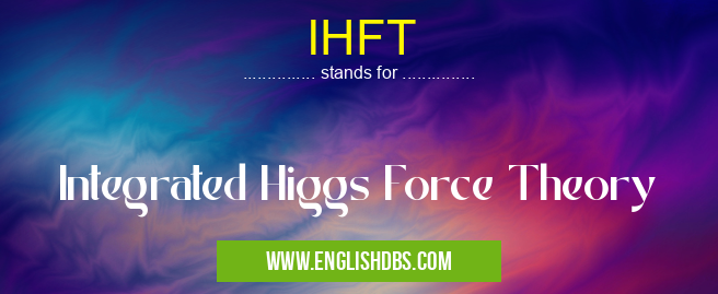 IHFT means Integrated Higgs Force Theory IHFT