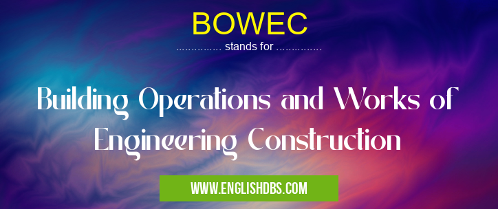 BOWEC means Building Operations and Works of Engineering Construction BOWEC