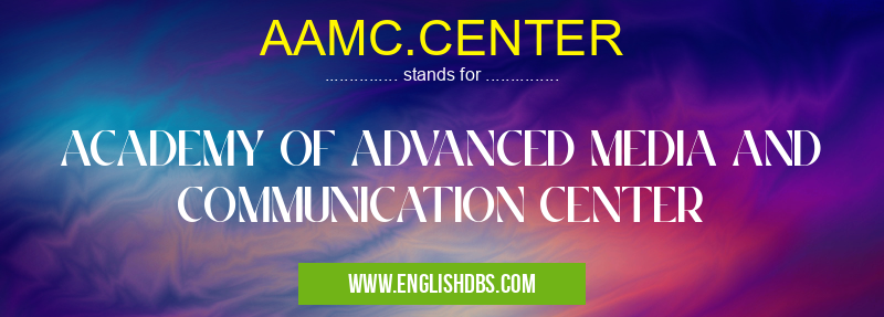 AAMC.CENTER means ACADEMY OF ADVANCED MEDIA AND COMMUNICATION CENTER AAMC.CENTER