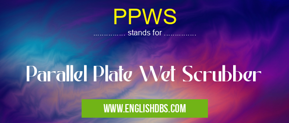 PPWS means Parallel Plate Wet Scrubber PPWS