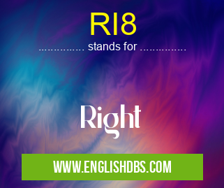 RI8 means Right RI8