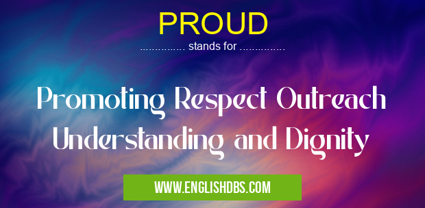 PROUD means Promoting Respect Outreach Understanding and Dignity PROUD