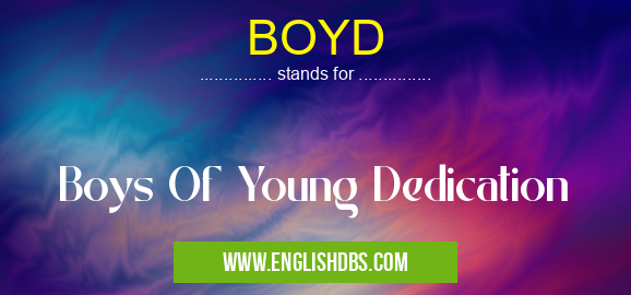 BOYD means Boys Of Young Dedication BOYD