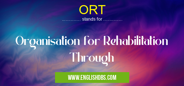 ORT means Organisation for Rehabilitation Through ORT
