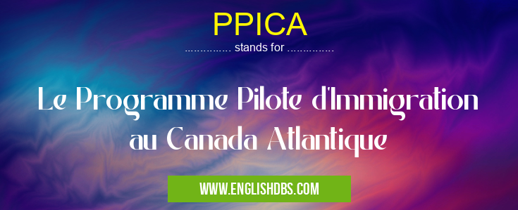 PPICA means Le Programme Pilote d'Immigration au Canada Atlantique PPICA