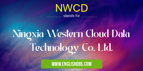 NWCD means Ningxia Western Cloud Data Technology Co. Ltd. NWCD