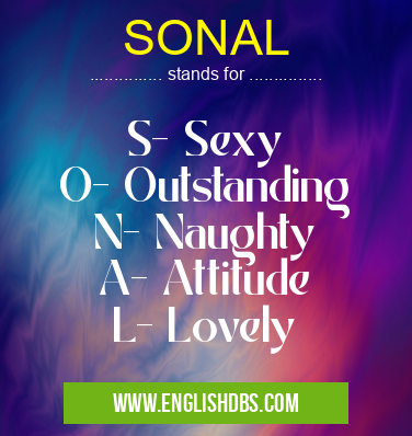 SONAL means S- Sexy
O- Outstanding
N- Naughty
A- Attitude
L- Lovely SONAL