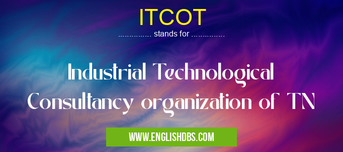 ITCOT means Industrial Technological Consultancy organization of TN ITCOT