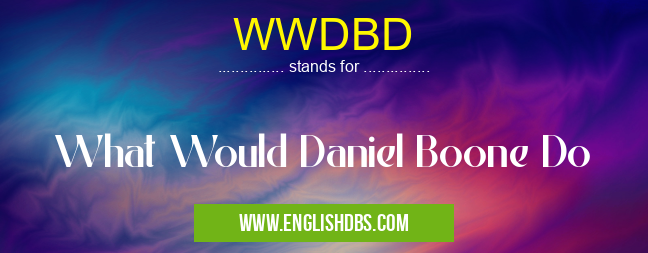 WWDBD means What Would Daniel Boone Do WWDBD