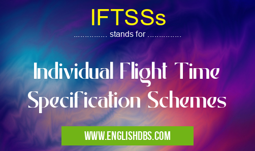 IFTSSs means Individual Flight Time Specification Schemes IFTSSs