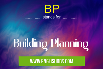 BP means Building Planning BP