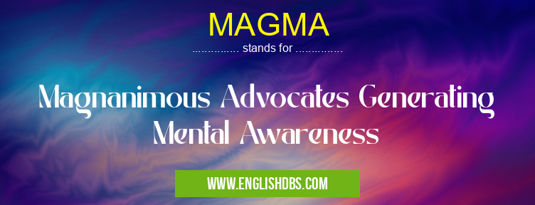 MAGMA means Magnanimous Advocates Generating Mental Awareness MAGMA