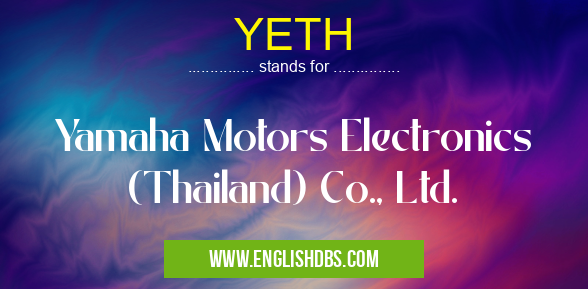 YETH means Yamaha Motors Electronics (Thailand) Co., Ltd. YETH