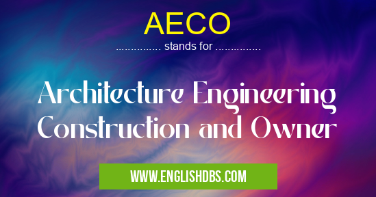 AECO means Architecture Engineering Construction and Owner AECO