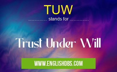 TUW means Trust Under Will TUW