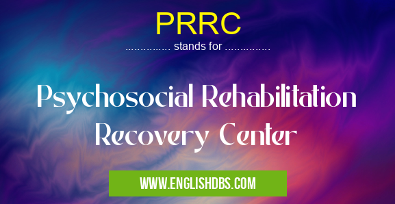 PRRC means Psychosocial Rehabilitation Recovery Center PRRC