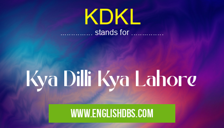 KDKL means Kya Dilli Kya Lahore KDKL