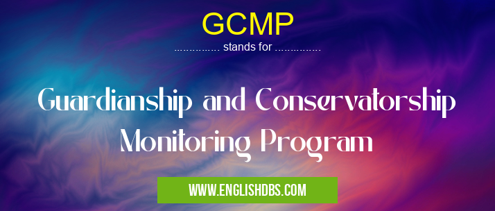 GCMP means Guardianship and Conservatorship Monitoring Program GCMP
