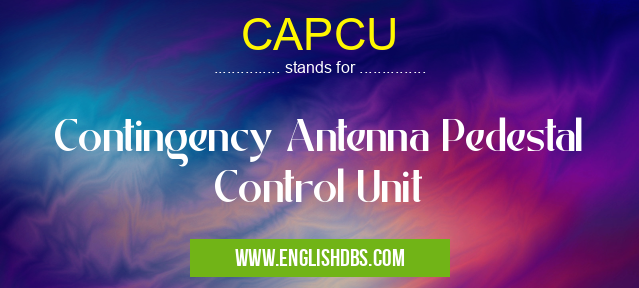 CAPCU means Contingency Antenna Pedestal Control Unit CAPCU