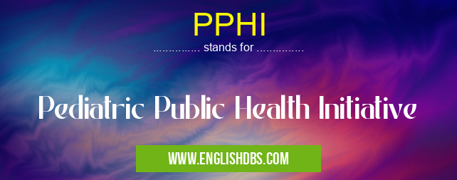 PPHI means Pediatric Public Health Initiative PPHI