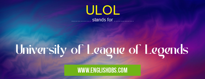 ULOL means University of League of Legends ULOL