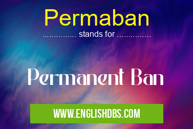 Permaban means Permanent Ban Permaban
