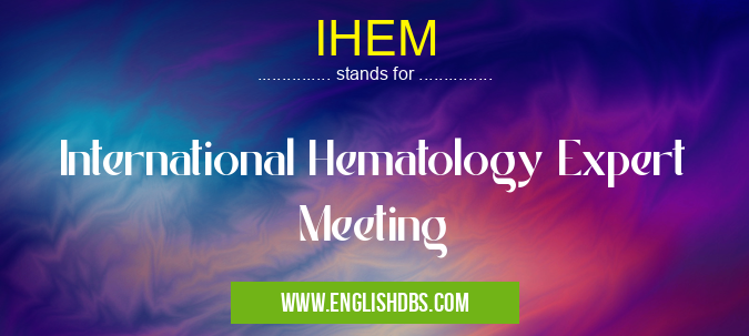 IHEM means International Hematology Expert Meeting IHEM