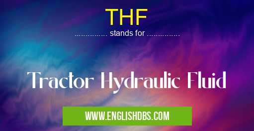THF means Tractor Hydraulic Fluid THF