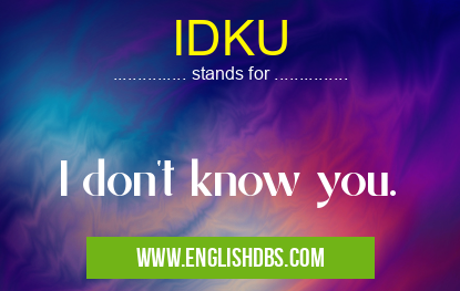 IDKU means I don't know you. IDKU