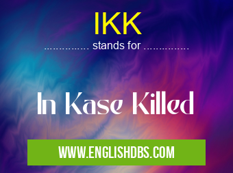 IKK means In Kase Killed IKK