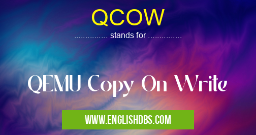 QCOW means QEMU Copy On Write QCOW