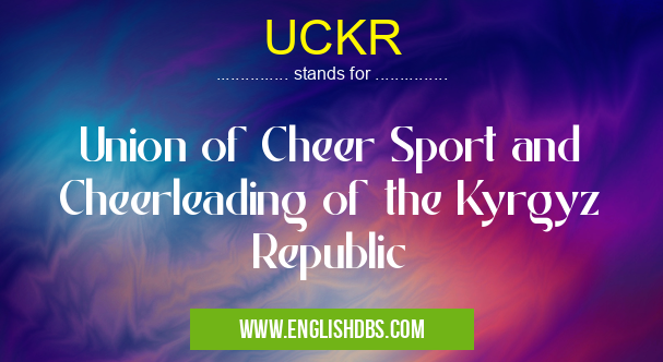 UCKR means Union of Cheer Sport and Cheerleading of the Kyrgyz Republic UCKR