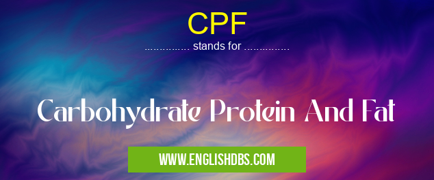 CPF means Carbohydrate Protein And Fat CPF