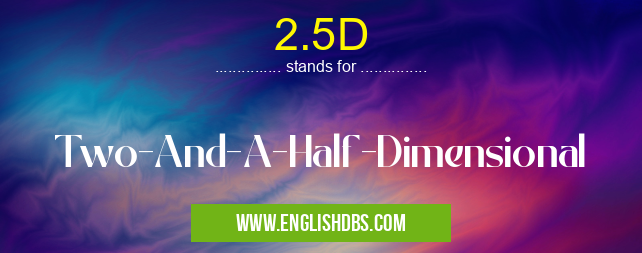 2.5D means Two-And-A-Half-Dimensional 2.5D