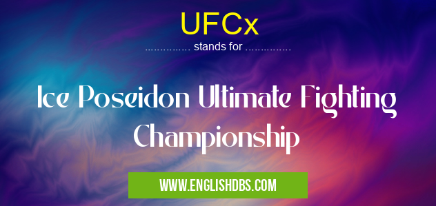 UFCx means Ice Poseidon Ultimate Fighting Championship UFCx