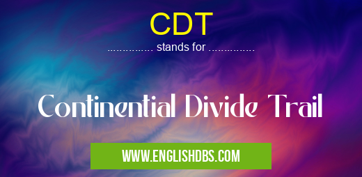CDT means Continential Divide Trail CDT