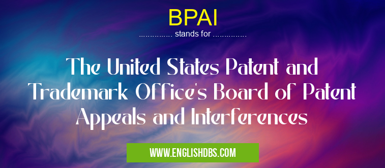 BPAI means The United States Patent and Trademark Office's Board of Patent Appeals and Interferences BPAI