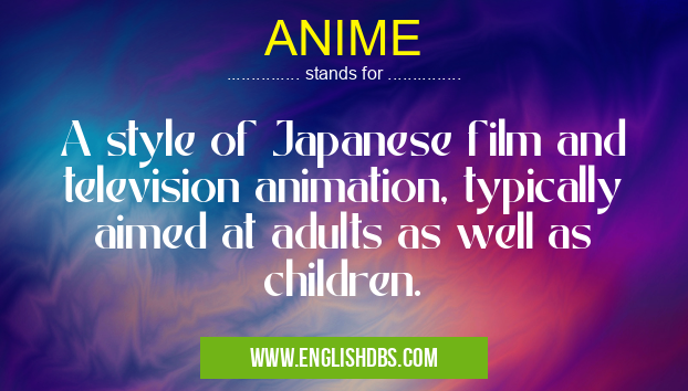 ANIME means A style of Japanese film and television animation, typically aimed at adults as well as children. ANIME