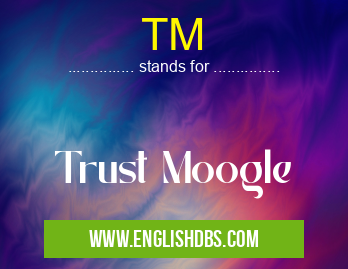 TM means Trust Moogle TM
