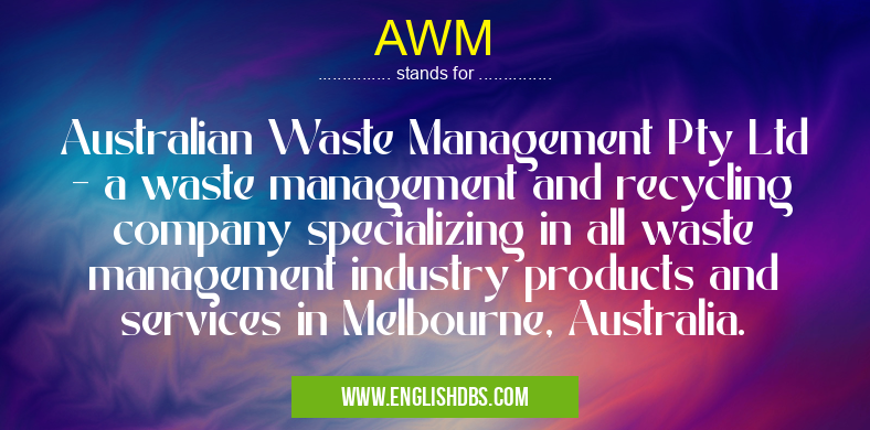 AWM means Australian Waste Management Pty Ltd - a waste management and recycling company specializing in all waste management industry products and services in Melbourne, Australia. AWM