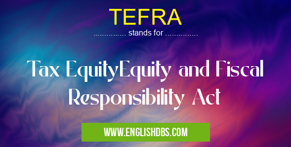 TEFRA means Tax EquityEquity and Fiscal Responsibility Act TEFRA