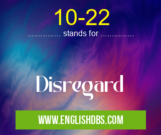 10-22 means Disregard 10-22