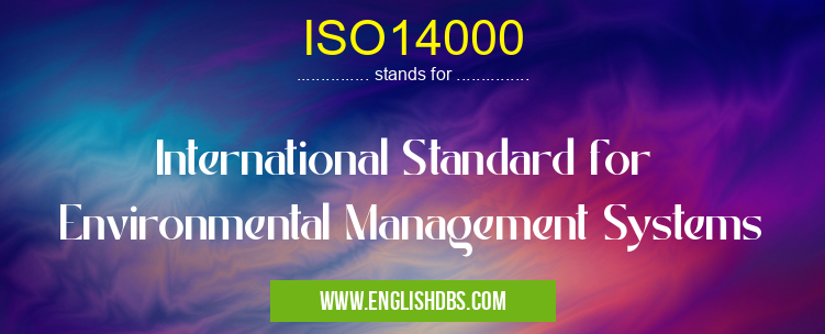 ISO14000 means International Standard for
Environmental Management Systems ISO14000