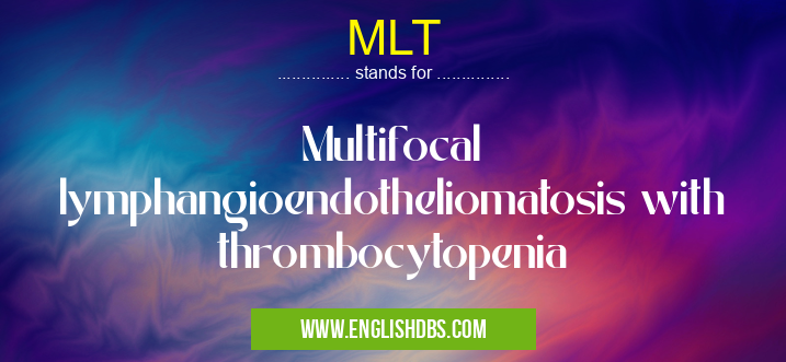 MLT means Multifocal lymphangioendotheliomatosis with thrombocytopenia MLT