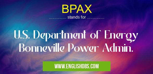 BPAX means U.S. Department of Energy Bonneville Power Admin. BPAX